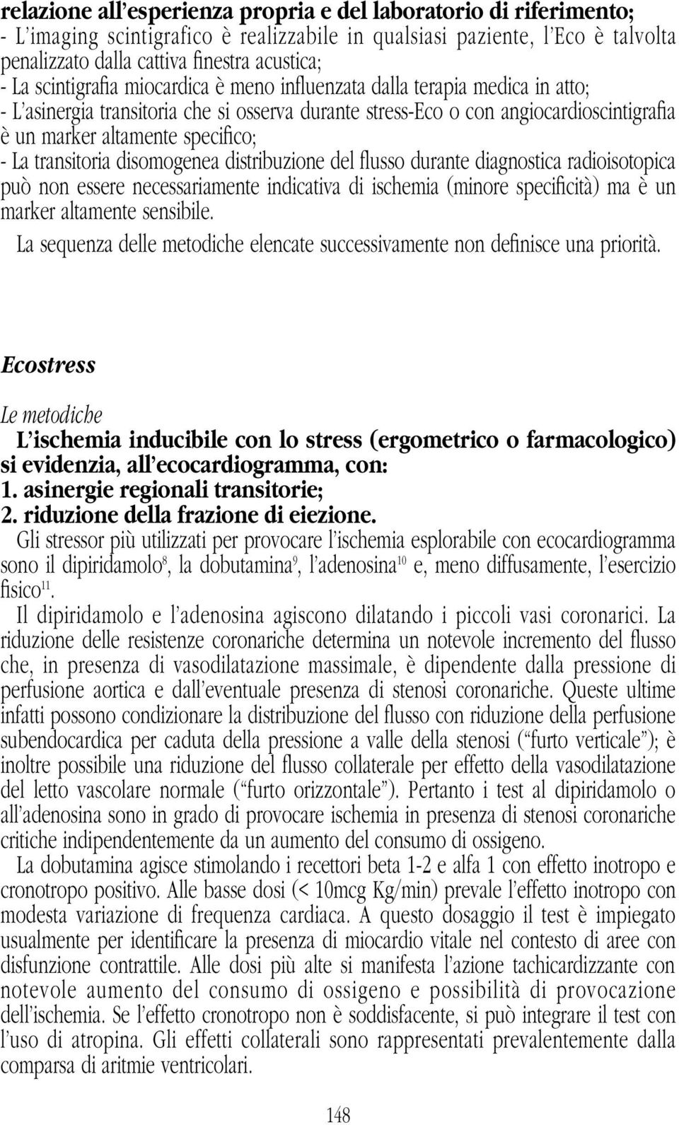 La transitoria disomogenea distribuzione del flusso durante diagnostica radioisotopica può non essere necessariamente indicativa di ischemia (minore specificità) ma è un marker altamente sensibile.