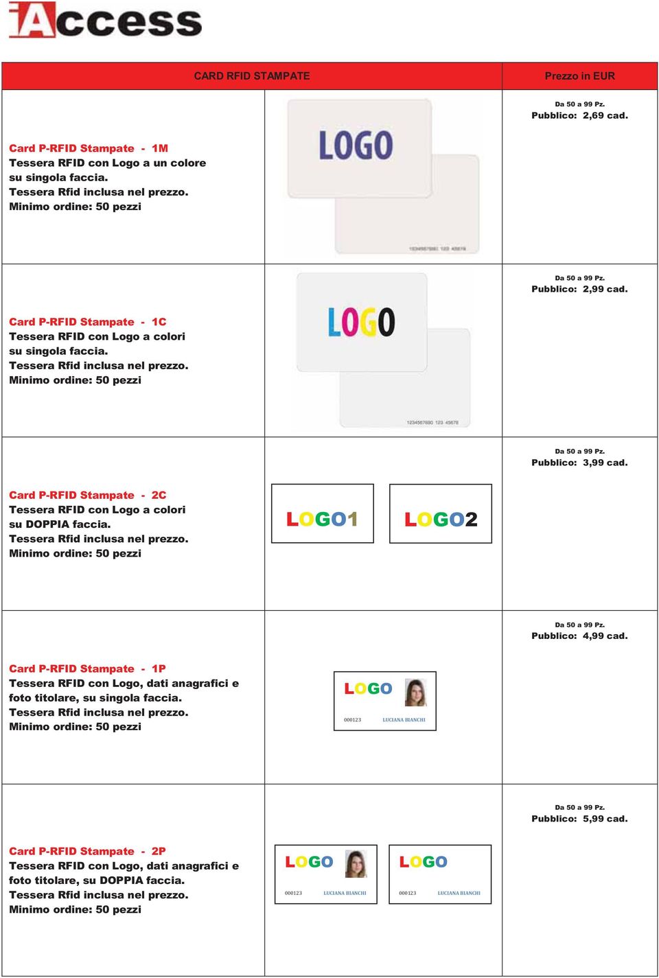 Minimo ordine: 50 pezzi Da 50 a 99 Pz. Pubblico: 3,99 cad. Card P-RFID Stampate - 2C Tessera RFID con Logo a colori su DOPPIA faccia. Tessera Rfid inclusa nel prezzo.