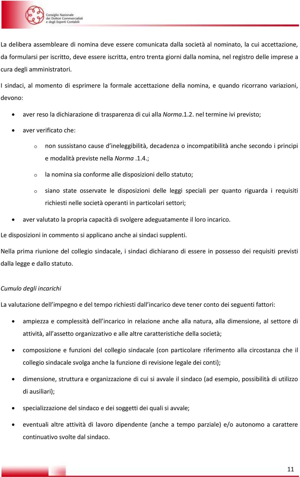 I sindaci, al momento di esprimere la formale accettazione della nomina, e quando ricorrano variazioni, devono: aver reso la dichiarazione di trasparenza di cui alla Norma.1.2.