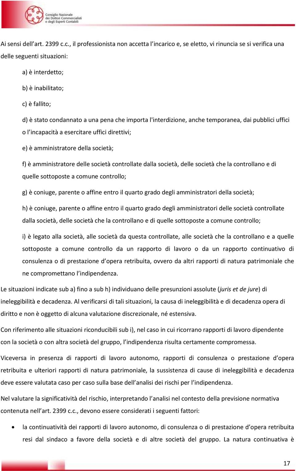 che importa l'interdizione, anche temporanea, dai pubblici uffici o l incapacità a esercitare uffici direttivi; e) è amministratore della società; f) è amministratore delle società controllate dalla