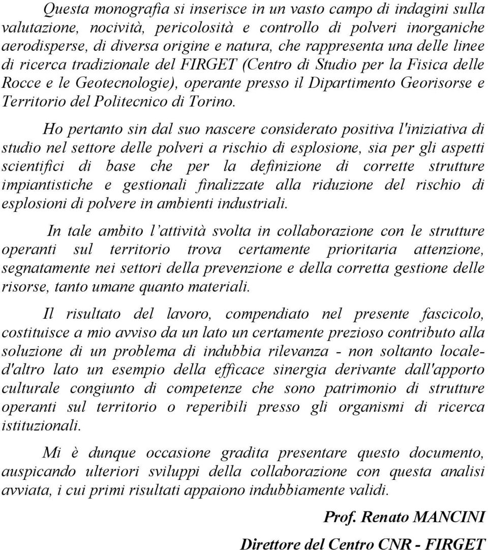 Ho pertanto sin dal suo nascere considerato positiva l'iniziativa di studio nel settore delle polveri a rischio di esplosione, sia per gli aspetti scientifici di base che per la definizione di