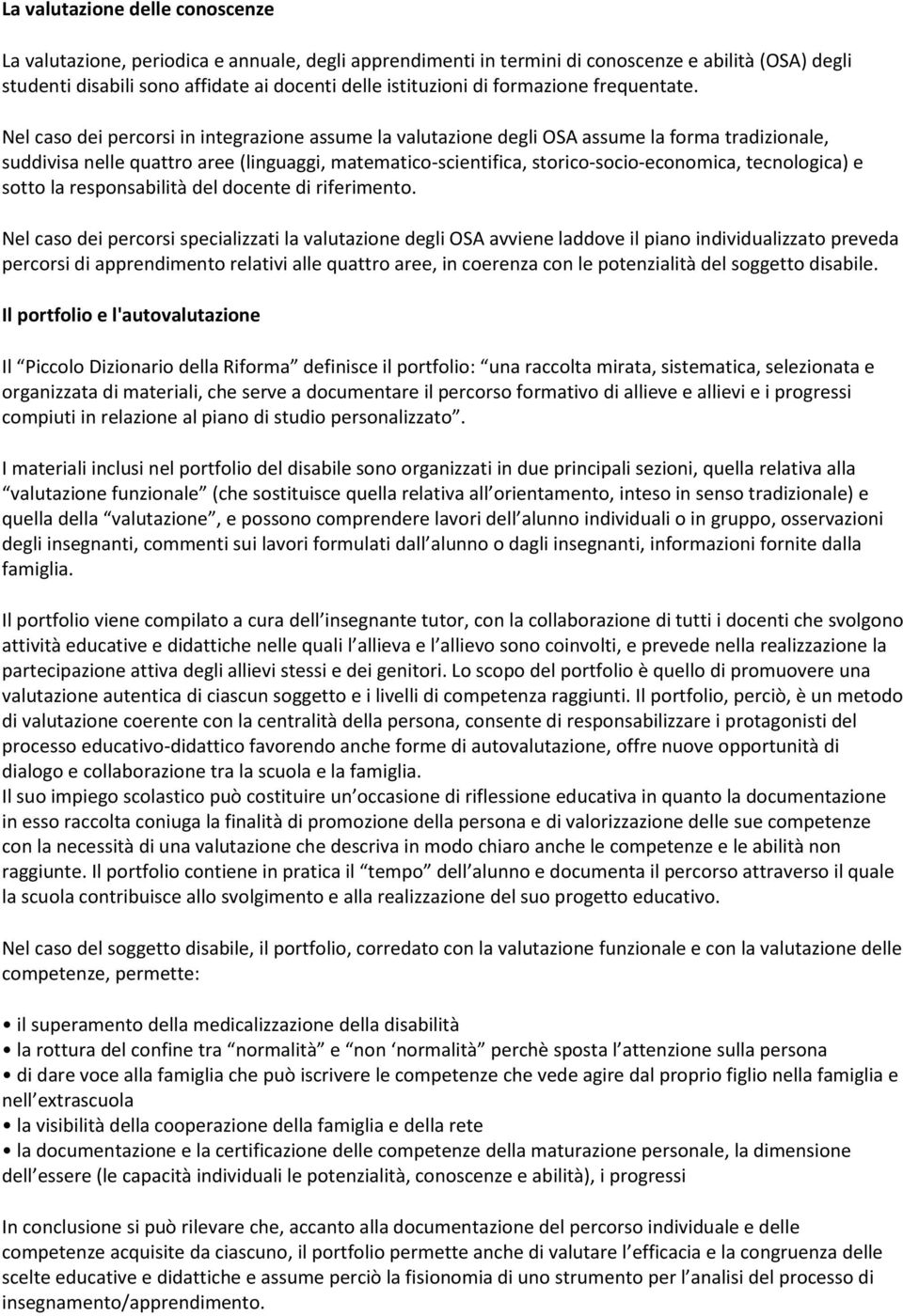 Nel caso dei percorsi in integrazione assume la valutazione degli OSA assume la forma tradizionale, suddivisa nelle quattro aree (linguaggi, matematico-scientifica, storico-socio-economica,