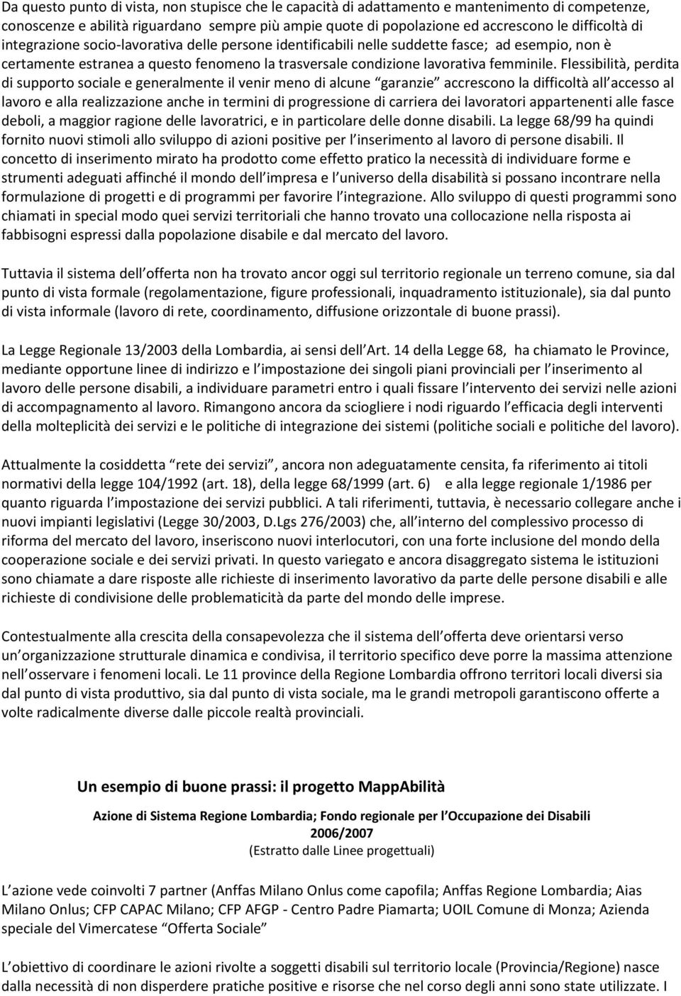 Flessibilità, perdita di supporto sociale e generalmente il venir meno di alcune garanzie accrescono la difficoltà all accesso al lavoro e alla realizzazione anche in termini di progressione di