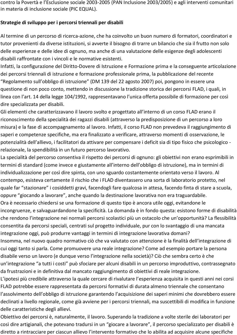 istituzioni, si avverte il bisogno di trarre un bilancio che sia il frutto non solo delle esperienze e delle idee di ognuno, ma anche di una valutazione delle esigenze degli adolescenti disabili