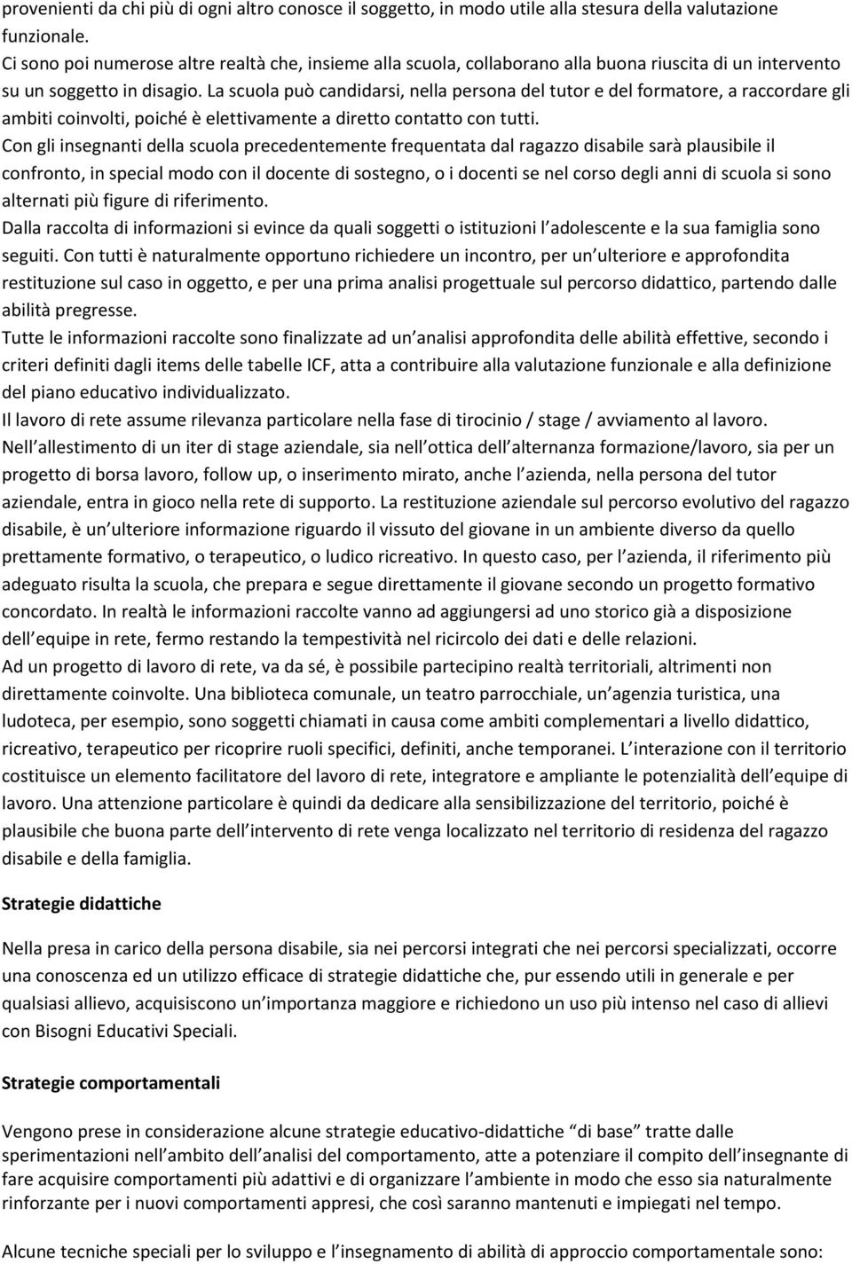 La scuola può candidarsi, nella persona del tutor e del formatore, a raccordare gli ambiti coinvolti, poiché è elettivamente a diretto contatto con tutti.