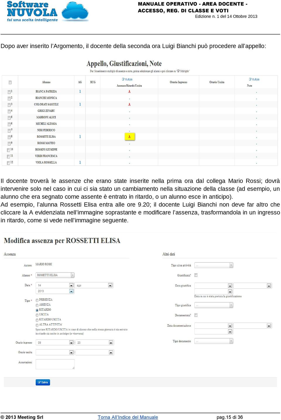 segnato come assente è entrato in ritardo, o un alunno esce in anticipo). Ad esempio, l alunna Rossetti Elisa entra alle ore 9.