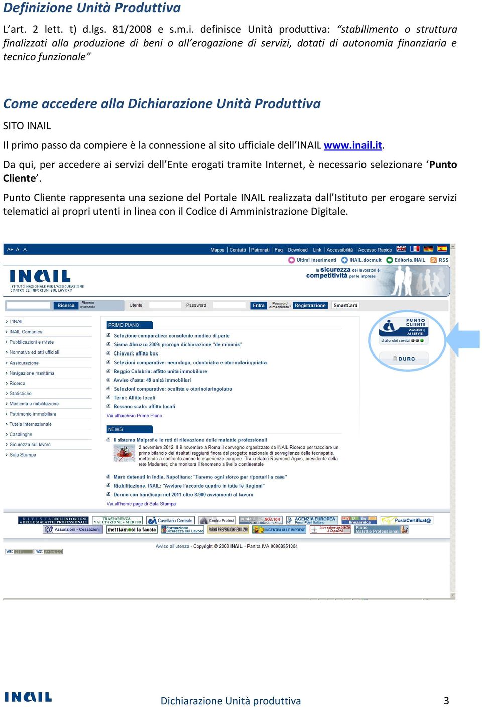 connessione al sito ufficiale dell INAIL www.inail.it. Da qui, per accedere ai servizi dell Ente erogati tramite Internet, è necessario selezionare Punto Cliente.