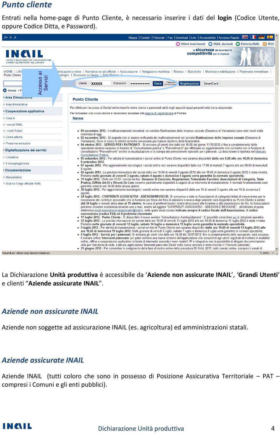 Aziende non assicurate INAIL Aziende non soggette ad assicurazione INAIL (es. agricoltura) ed amministrazioni statali.