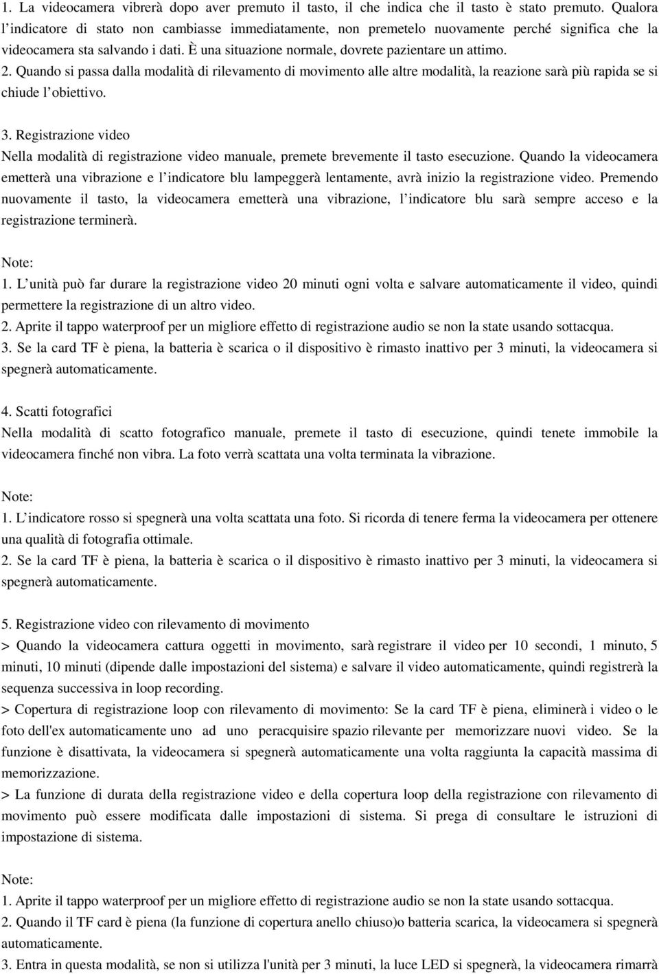 Quando si passa dalla modalità di rilevamento di movimento alle altre modalità, la reazione sarà più rapida se si chiude l obiettivo. 3.