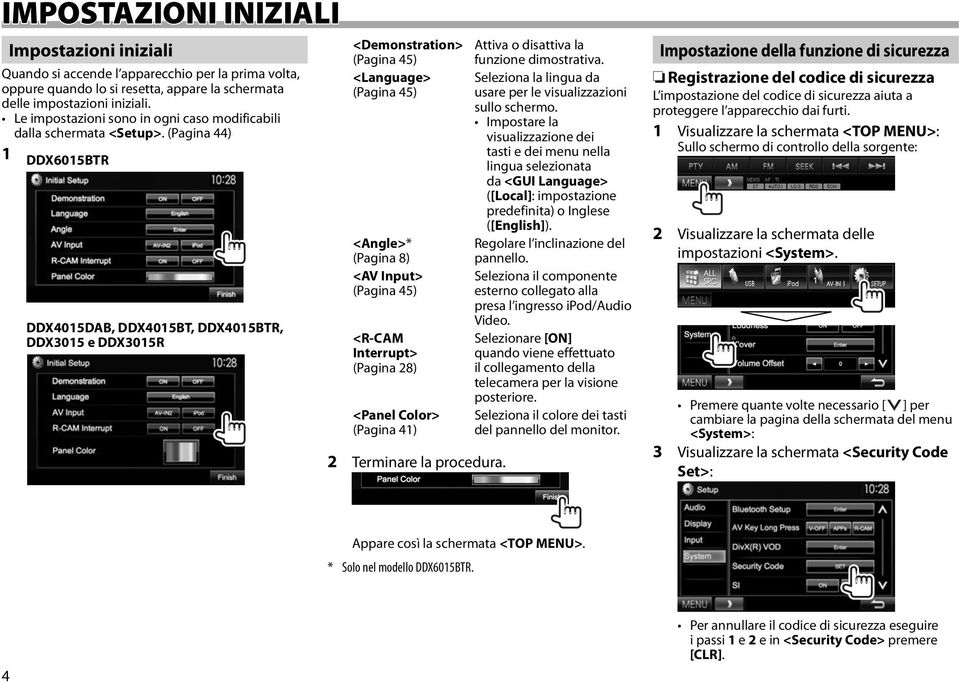 (Pagina 44) 1 DDX6015BTR DDX4015DAB, DDX4015BT, DDX4015BTR, DDX3015 e DDX3015R <Demonstration> Attiva o disattiva la (Pagina 45) funzione dimostrativa.