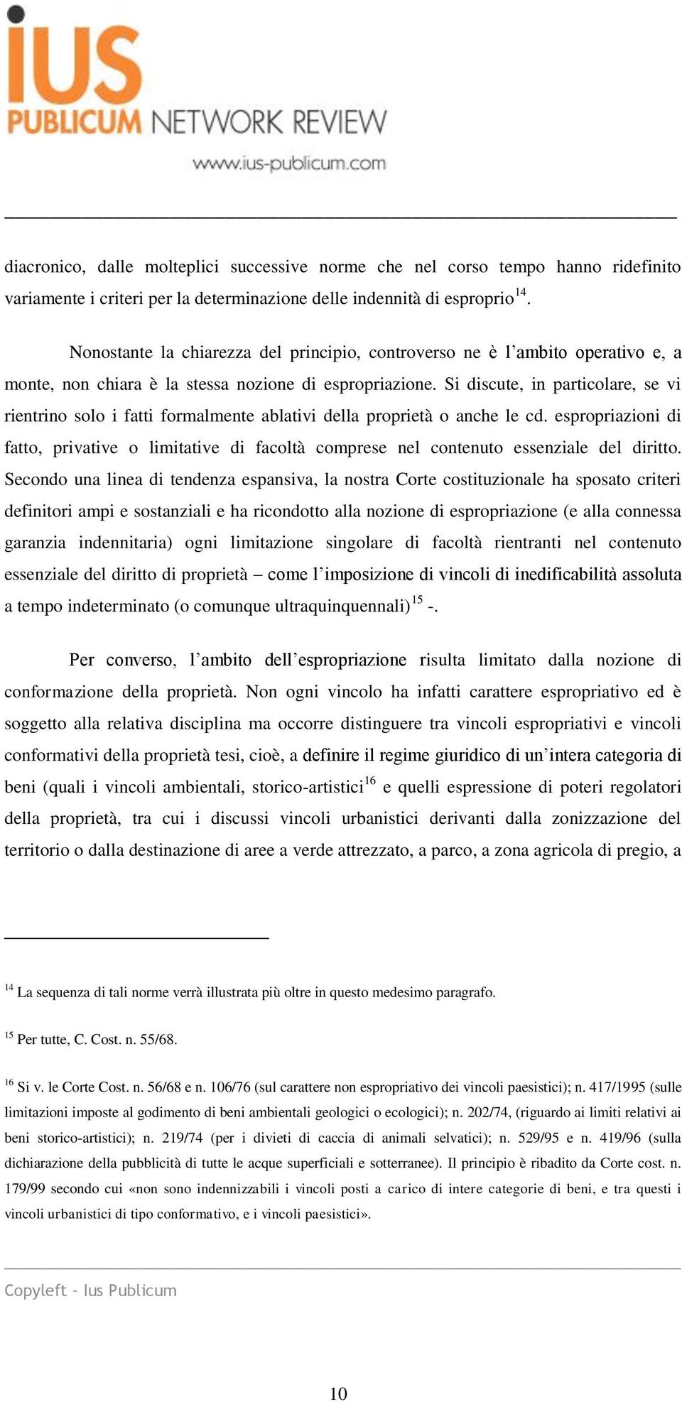 Si discute, in particolare, se vi rientrino solo i fatti formalmente ablativi della proprietà o anche le cd.