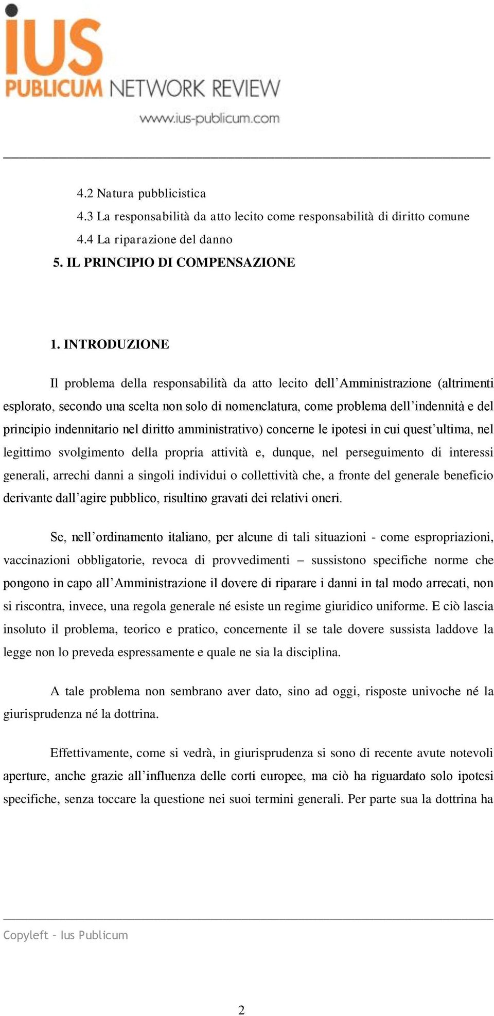 indennitario nel diritto amministrativo) concerne le ipotesi in cui quest ultima, nel legittimo svolgimento della propria attività e, dunque, nel perseguimento di interessi generali, arrechi danni a