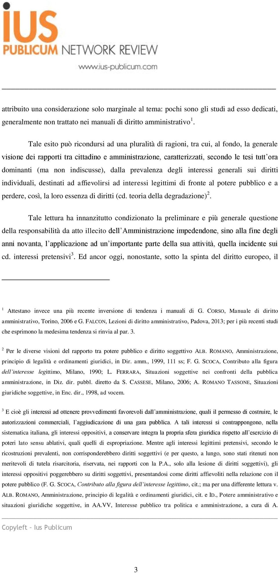 indiscusse), dalla prevalenza degli interessi generali sui diritti individuali, destinati ad affievolirsi ad interessi legittimi di fronte al potere pubblico e a perdere, così, la loro essenza di