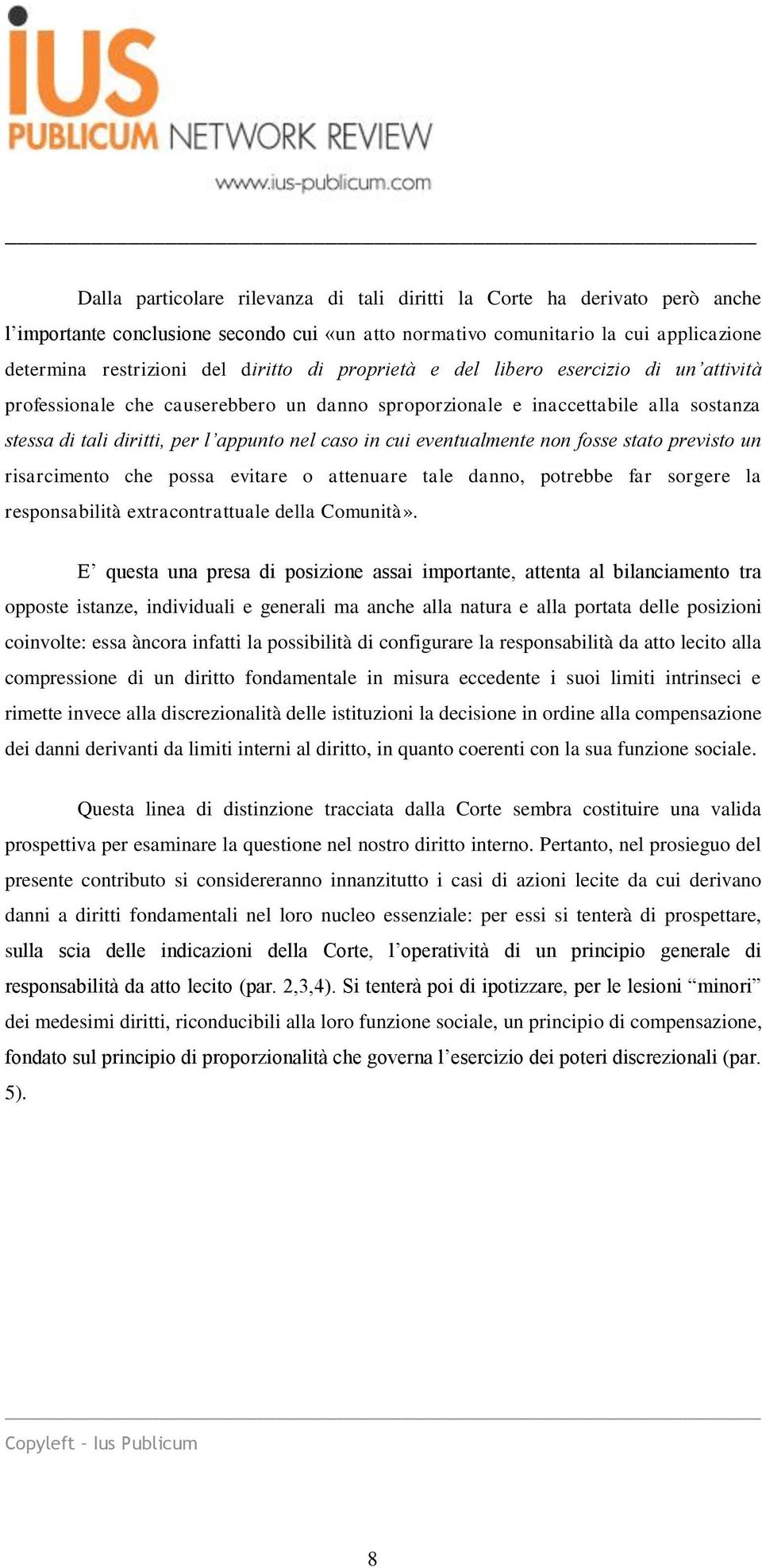 eventualmente non fosse stato previsto un risarcimento che possa evitare o attenuare tale danno, potrebbe far sorgere la responsabilità extracontrattuale della Comunità».