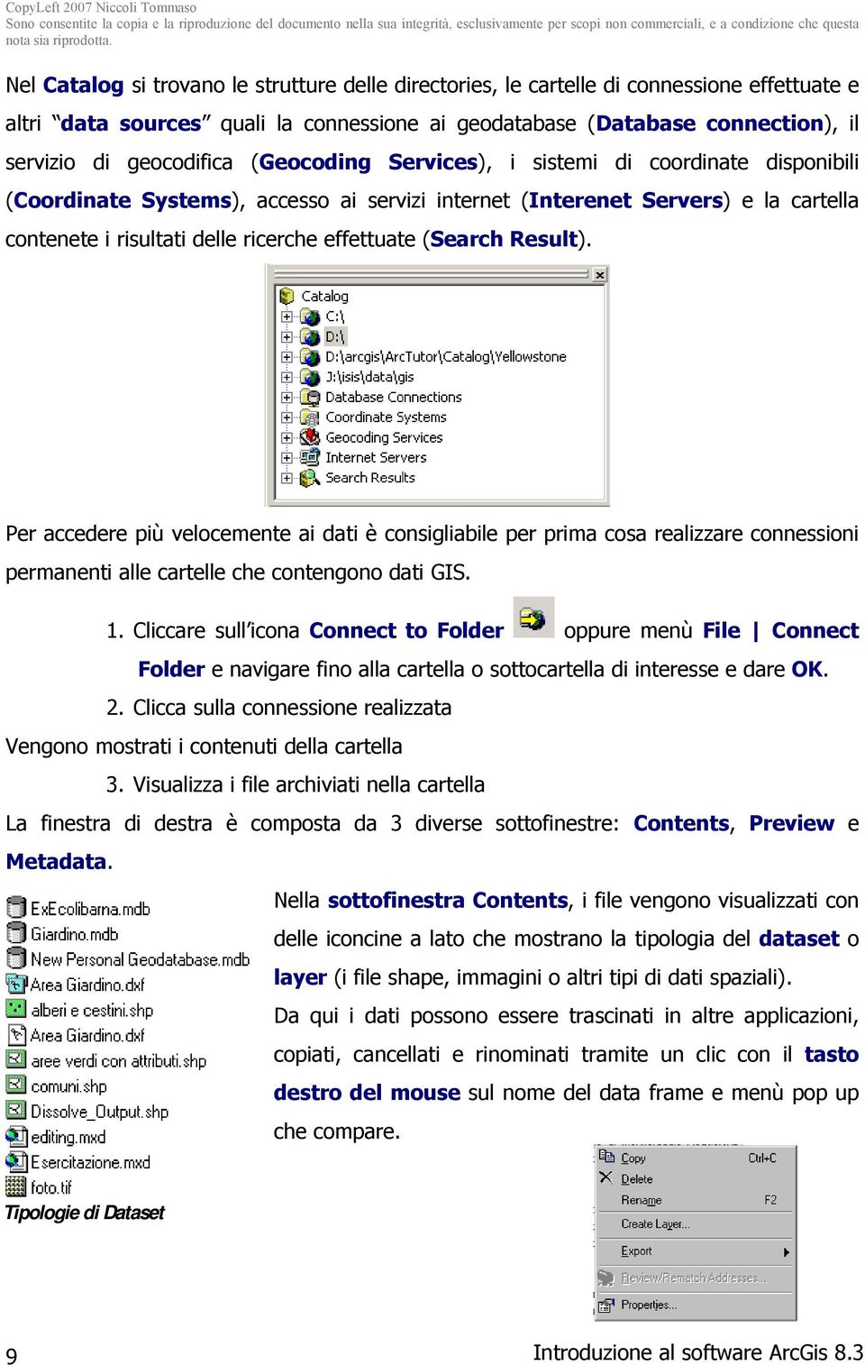 dataset. Nella sottofinestra Metadata ai files viene associata una breve descrizione circa la fonte, la competenza territoriale, la scala.