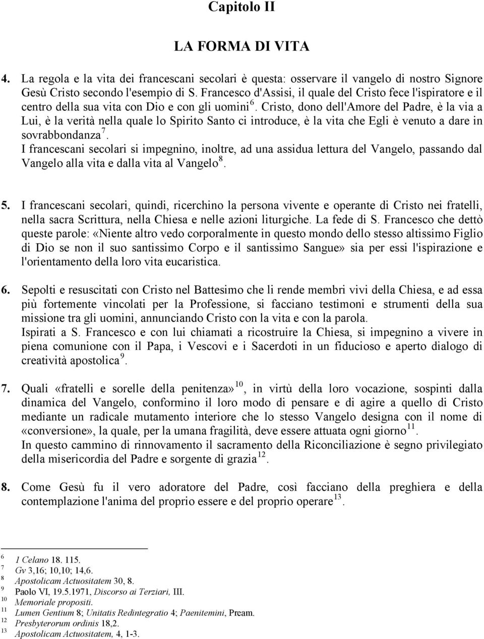 Cristo, dono dell'amore del Padre, è la via a Lui, è la verità nella quale lo Spirito Santo ci introduce, è la vita che Egli è venuto a dare in sovrabbondanza 7.