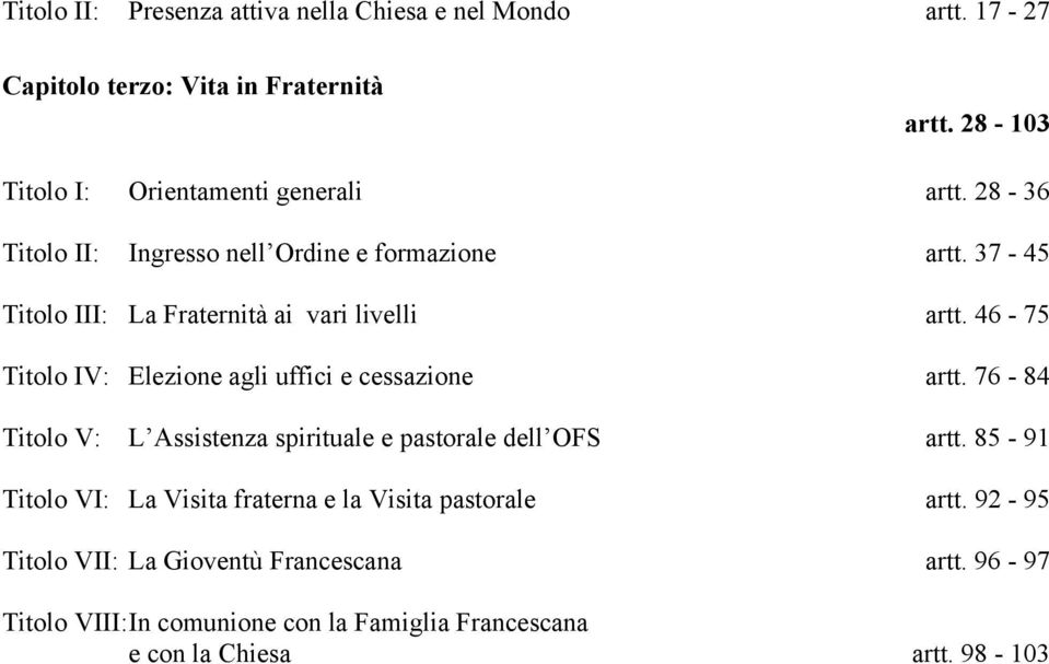 37-45 Titolo III: La Fraternità ai vari livelli artt. 46-75 Titolo IV: Elezione agli uffici e cessazione artt.