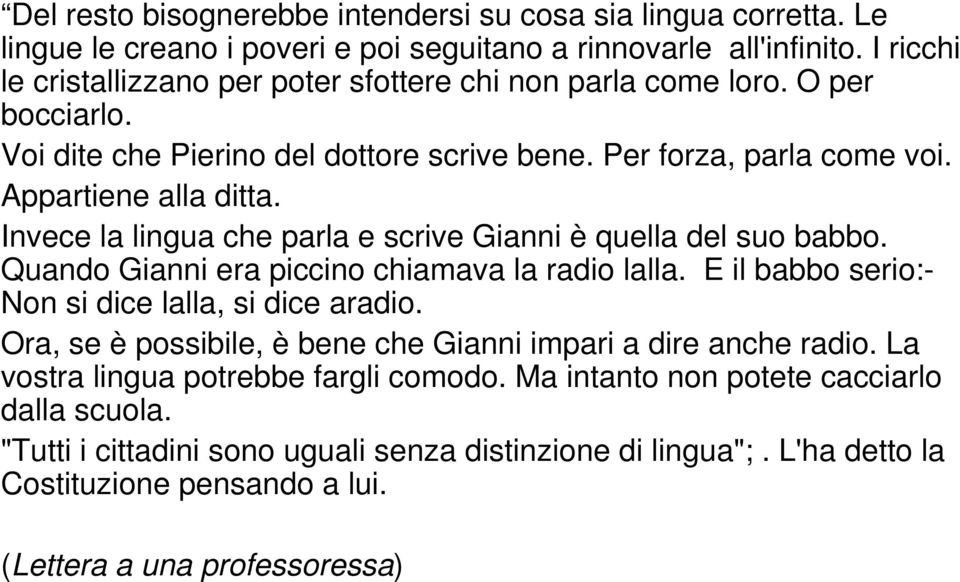 Invece la lingua che parla e scrive Gianni è quella del suo babbo. Quando Gianni era piccino chiamava la radio lalla. E il babbo serio:- Non si dice lalla, si dice aradio.