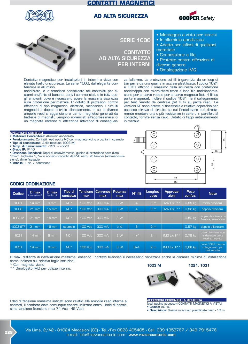 necessario avere la massima sicurezza sulla protezione perimetrale. E dotato di protezioni contro effrazioni di tipo magnetico, elettrico, meccanico.