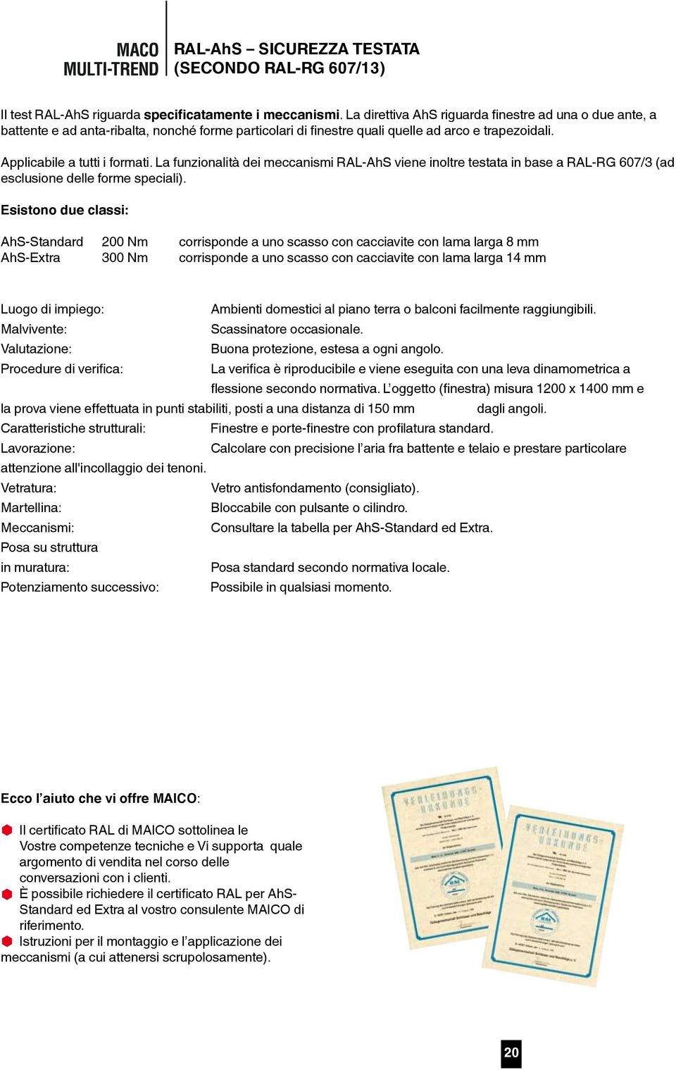 La funzionalità dei meccanismi RAL-AhS viene inoltre testata in base a RAL-RG 607/ (ad esclusione delle forme speciali).