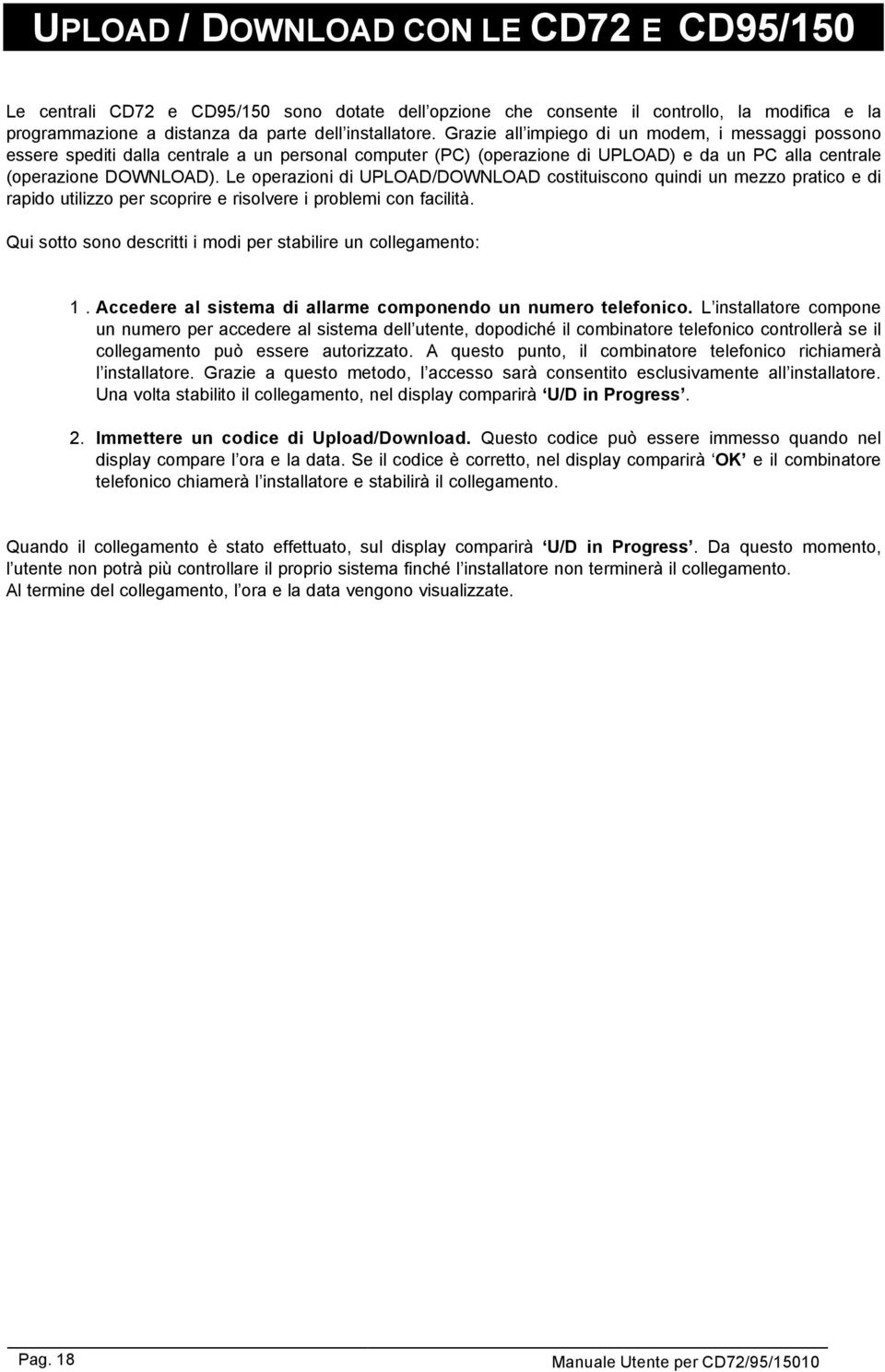 Le operazioni di UPLOAD/DOWNLOAD costituiscono quindi un mezzo pratico e di rapido utilizzo per scoprire e risolvere i problemi con facilità.