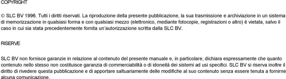 registrazioni o altro) è vietata, salvo il caso in cui sia stata precedentemente fornita un autorizzazione scritta dalla SLC BV.