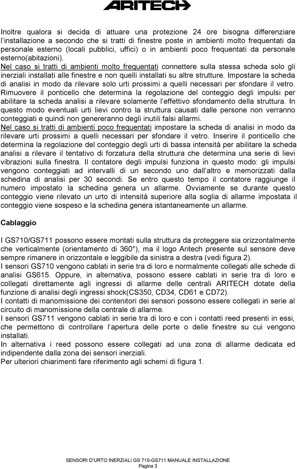 Nel caso si tratti di ambienti molto frequentati connettere sulla stessa scheda solo gli inerziali installati alle finestre e non quelli installati su altre strutture.