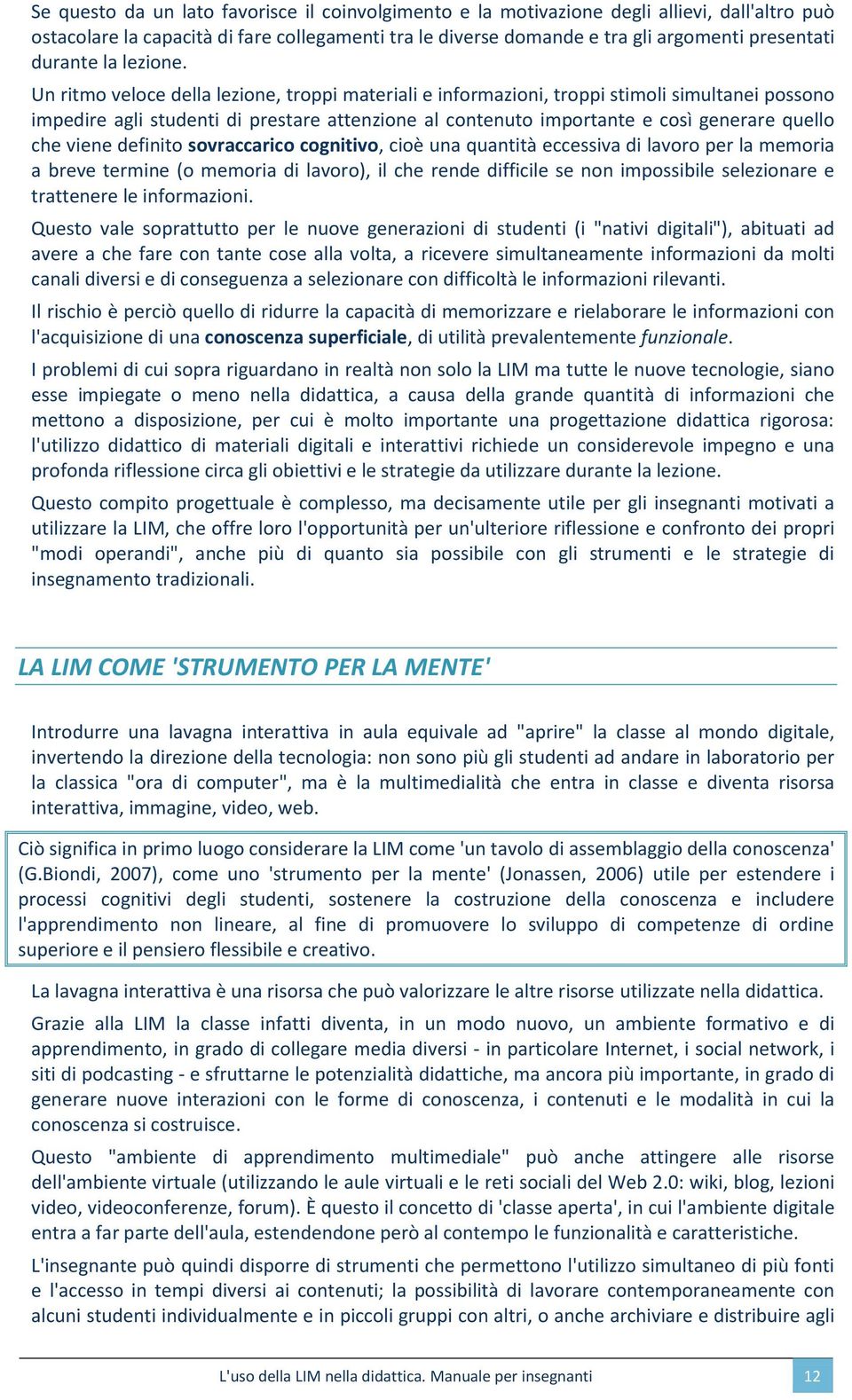 Un ritmo veloce della lezione, troppi materiali e informazioni, troppi stimoli simultanei possono impedire agli studenti di prestare attenzione al contenuto importante e così generare quello che