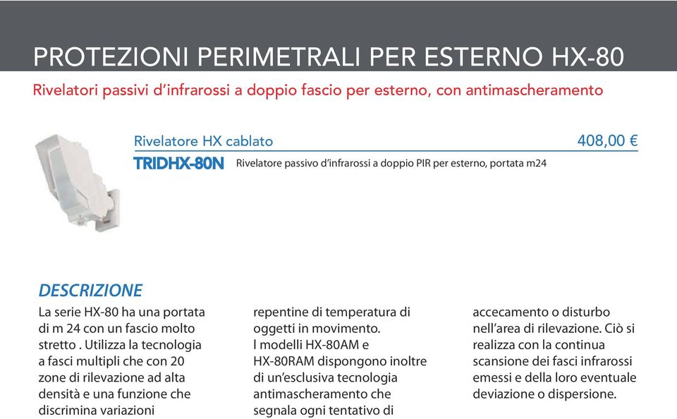 Utilizza la tecnologia a fasci multipli che con 20 zone di rilevazione ad alta densità e una funzione che discrimina variazioni repentine di temperatura di oggetti in movimento.