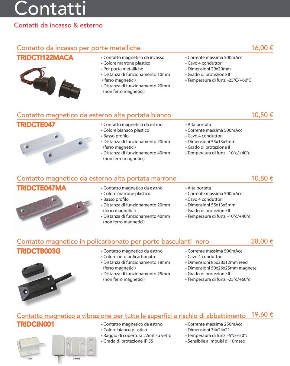 -25 C/+60 C Contatto magnetico da esterno alta portata bianco 10,50 TRIDCTE047 Contatto magnetico da estrno Colore bianaco plastico Basso profilo Distanza di funzionamento 20mm (ferro magnetici)