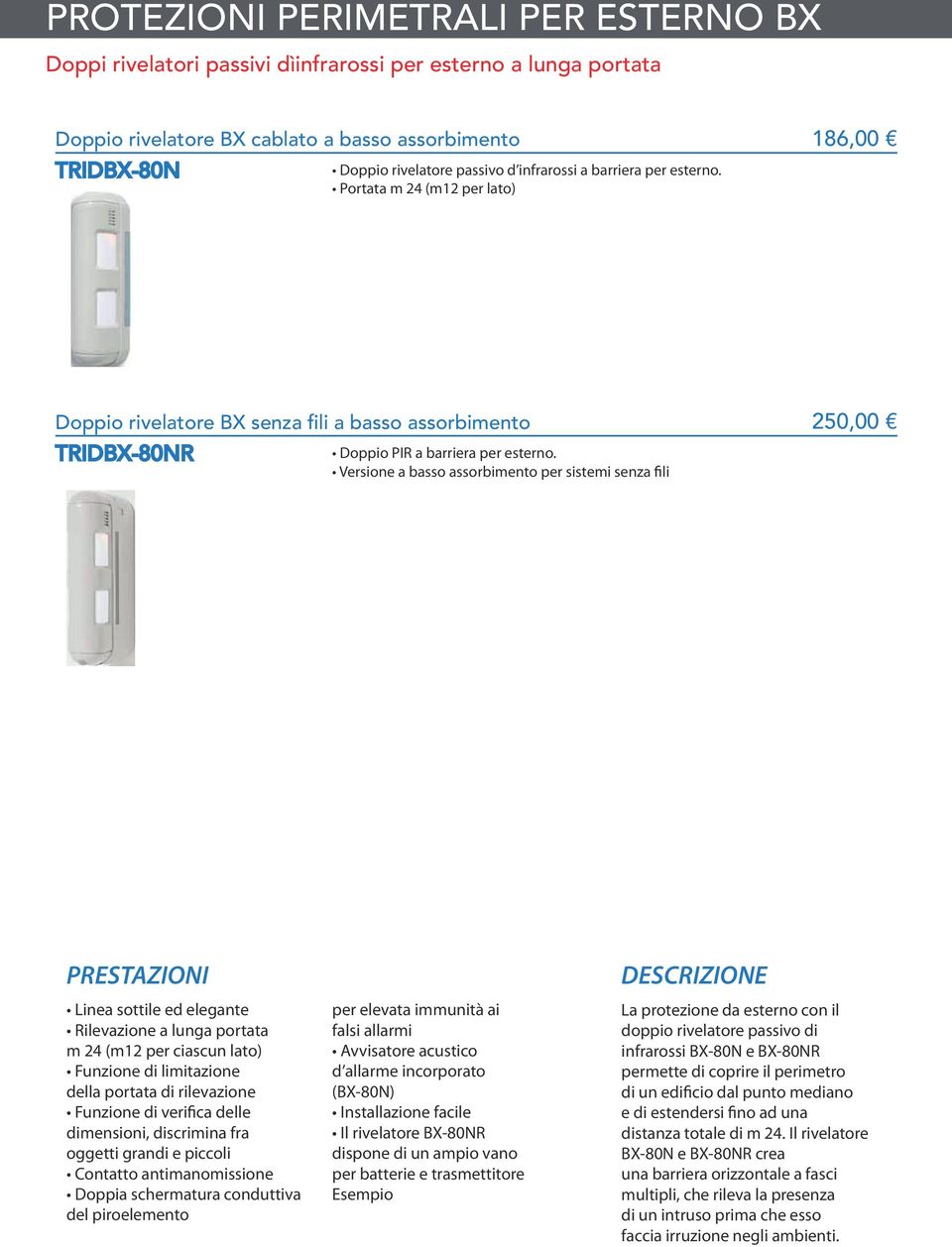 Versione a basso assorbimento per sistemi senza fili PRESTAZIONI Linea sottile ed elegante Rilevazione a lunga portata m 24 (m12 per ciascun lato) Funzione di limitazione della portata di rilevazione