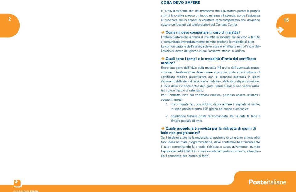 Il telelavoratore che a causa di malattia si assenta dal servizio è tenuto a comunicare immediatamente tramite telefono la malattia al tutor.