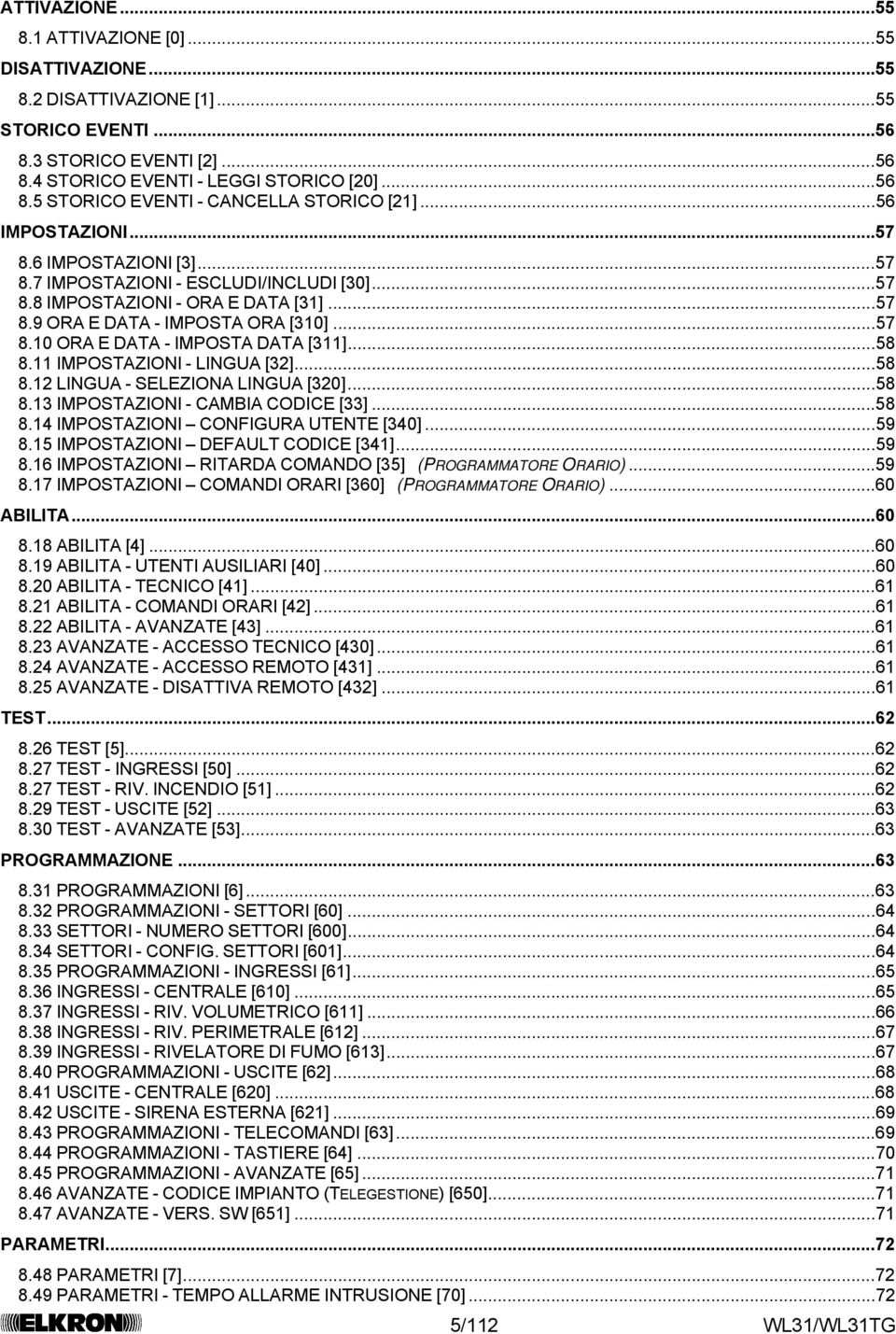 ..58 8.11 IMPOSTAZIONI - LINGUA [32]...58 8.12 LINGUA - SELEZIONA LINGUA [320]...58 8.13 IMPOSTAZIONI - CAMBIA CODICE [33]...58 8.14 IMPOSTAZIONI CONFIGURA UTENTE [340]...59 8.