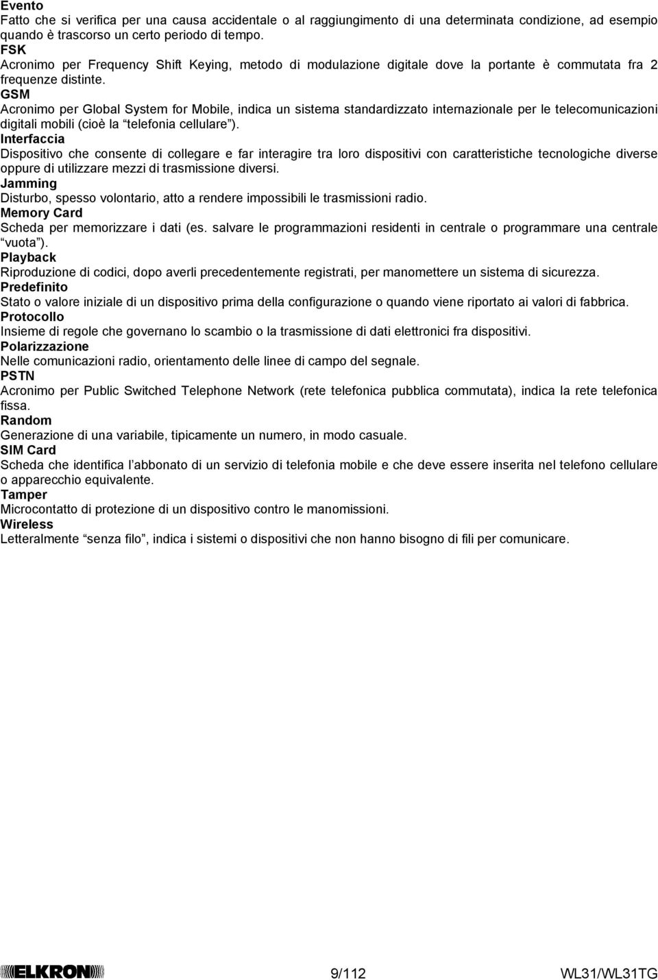 GSM Acronimo per Global System for Mobile, indica un sistema standardizzato internazionale per le telecomunicazioni digitali mobili (cioè la telefonia cellulare ).