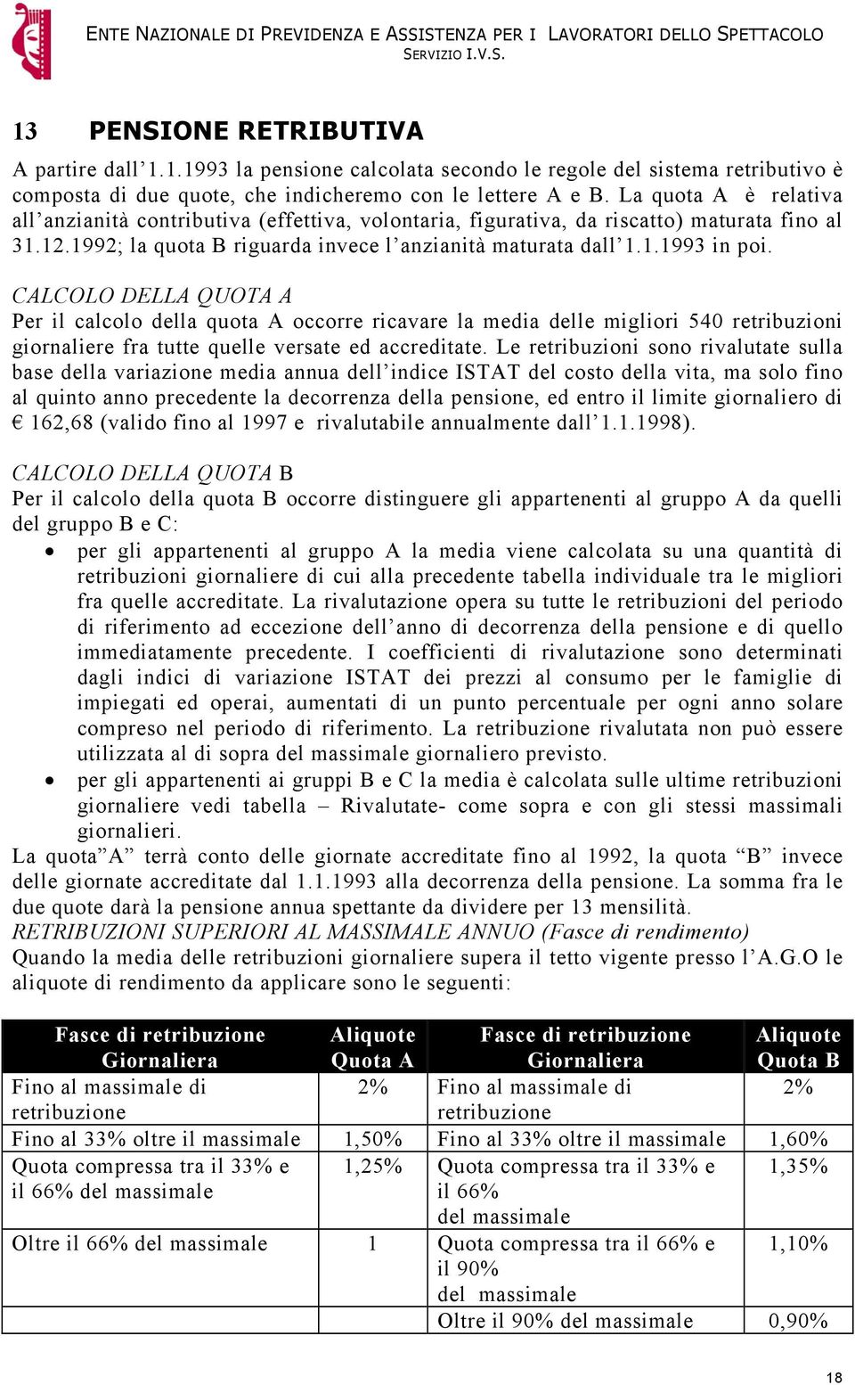 CALCOLO DELLA QUOTA A Per il calcolo della quota A occorre ricavare la media delle migliori 540 retribuzioni giornaliere fra tutte quelle versate ed accreditate.