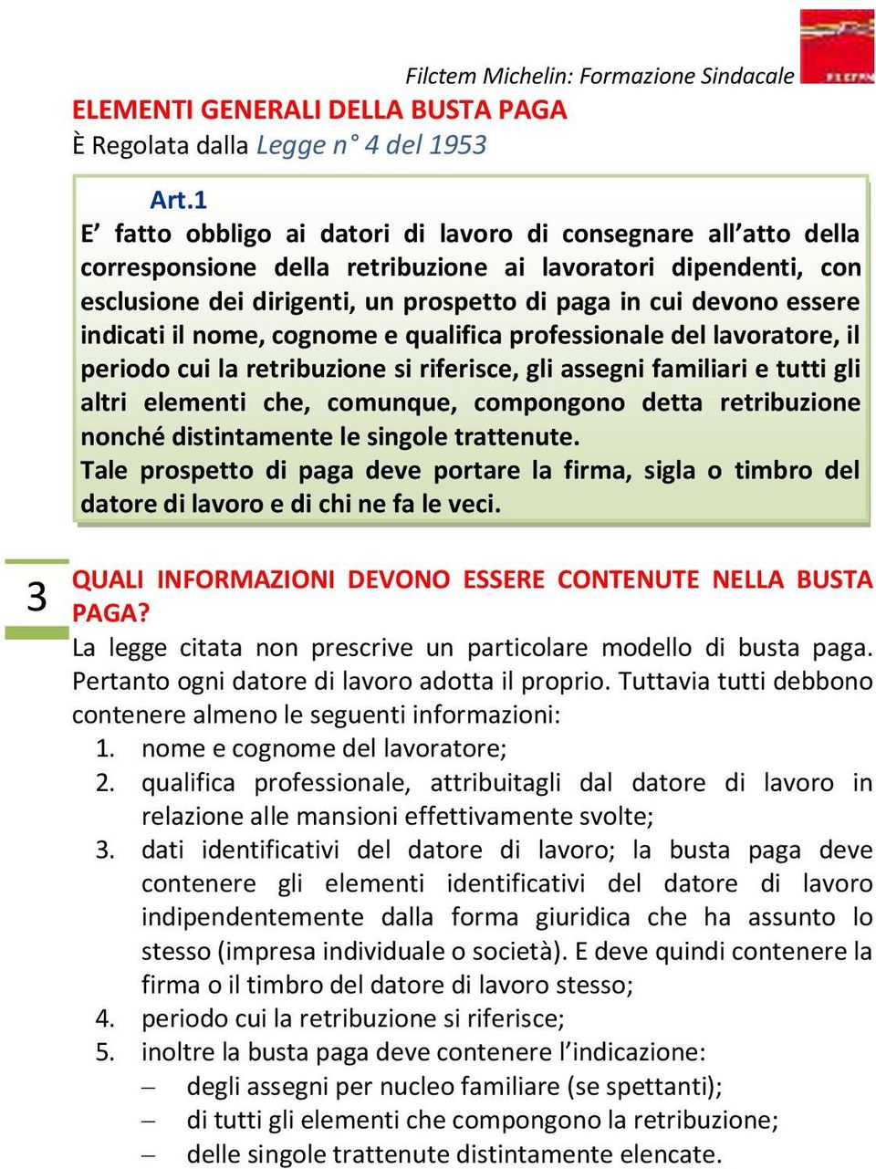 indicati il nome, cognome e qualifica professionale del lavoratore, il periodo cui la retribuzione si riferisce, gli assegni familiari e tutti gli altri elementi che, comunque, compongono detta