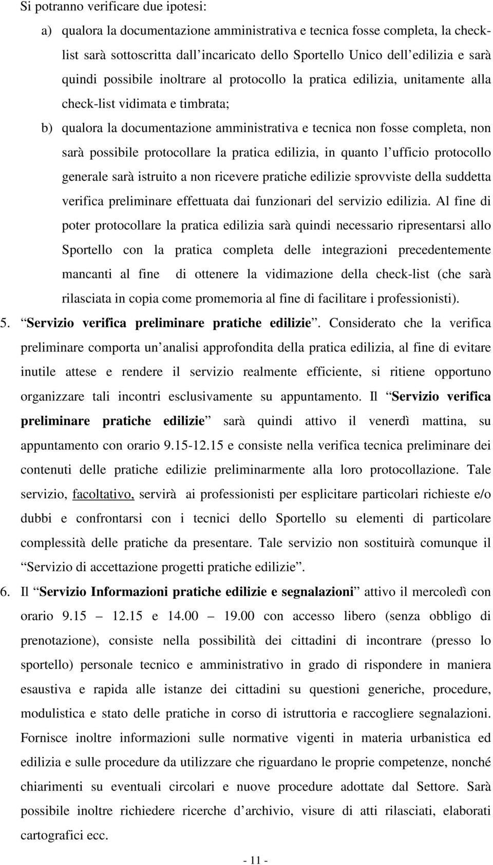 possibile protocollare la pratica edilizia, in quanto l ufficio protocollo generale sarà istruito a non ricevere pratiche edilizie sprovviste della suddetta verifica preliminare effettuata dai