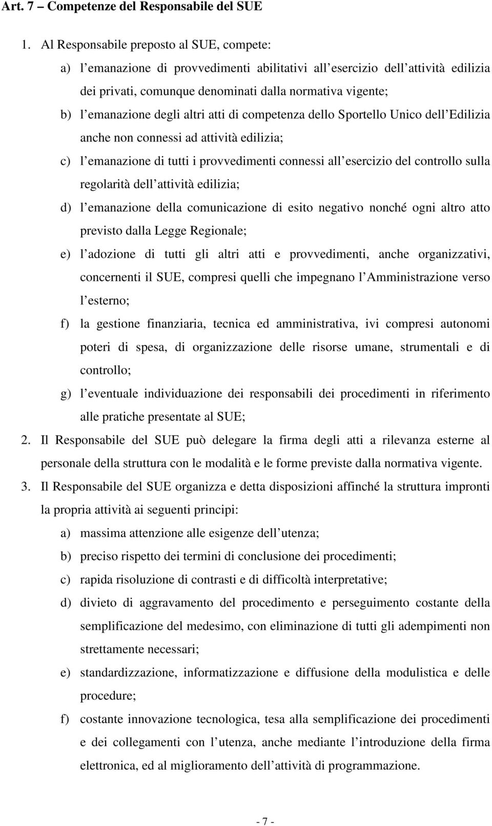 degli altri atti di competenza dello Sportello Unico dell Edilizia anche non connessi ad attività edilizia; c) l emanazione di tutti i provvedimenti connessi all esercizio del controllo sulla