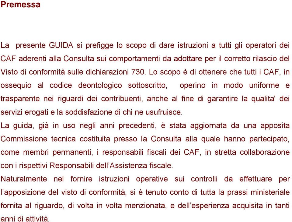 Lo scopo è di ottenere che tutti i CAF, in ossequio al codice deontologico sottoscritto, operino in modo uniforme e trasparente nei riguardi dei contribuenti, anche al fine di garantire la qualita'