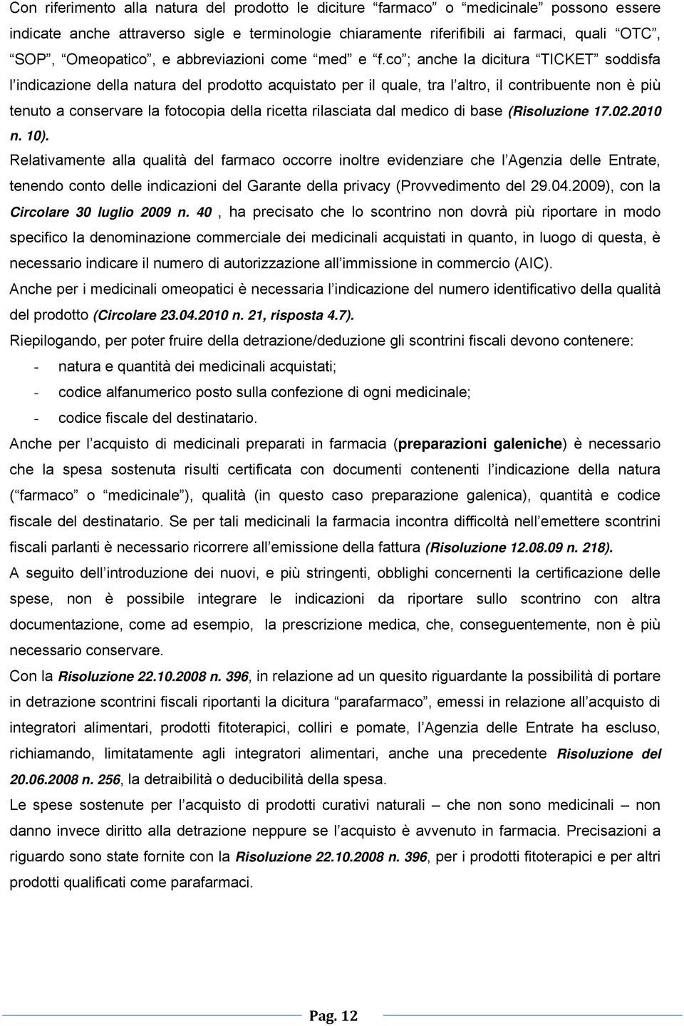 co ; anche la dicitura TICKET soddisfa l indicazione della natura del prodotto acquistato per il quale, tra l altro, il contribuente non è più tenuto a conservare la fotocopia della ricetta