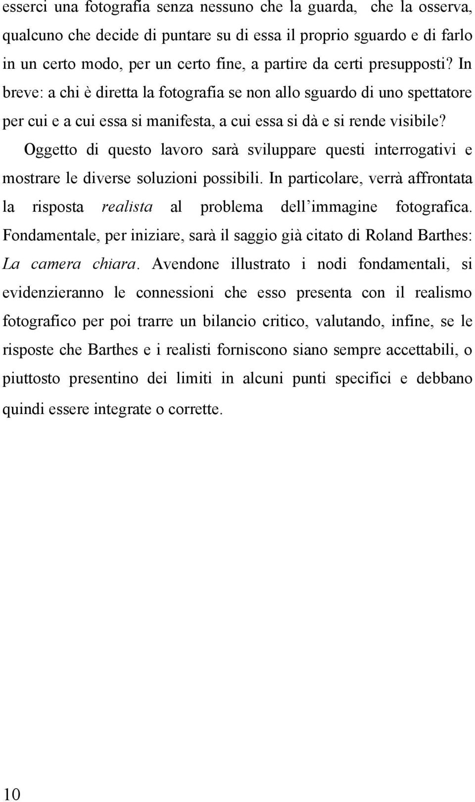 Oggetto di questo lavoro sarà sviluppare questi interrogativi e mostrare le diverse soluzioni possibili. In particolare, verrà affrontata la risposta realista al problema dell immagine fotografica.