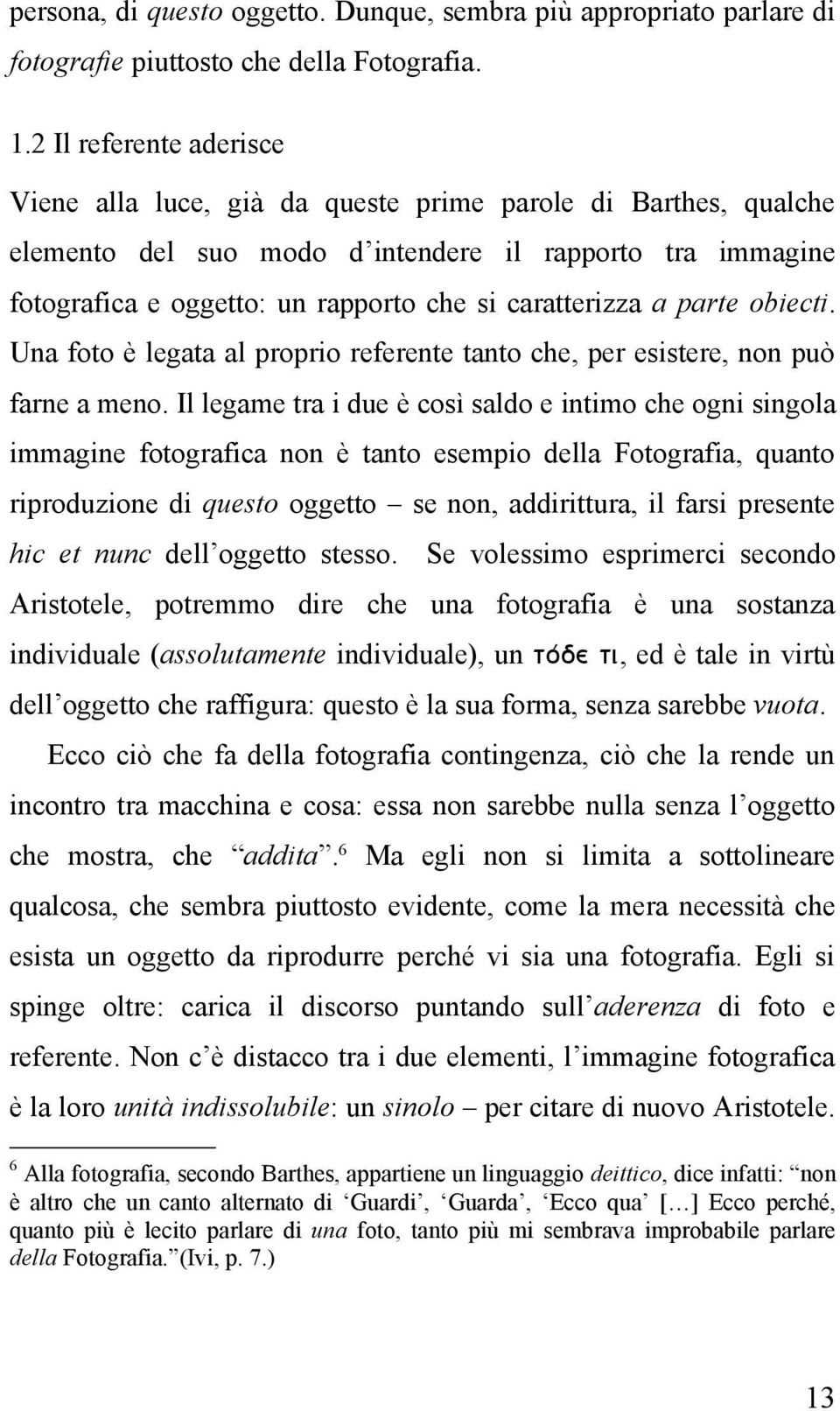 caratterizza a parte obiecti. Una foto è legata al proprio referente tanto che, per esistere, non può farne a meno.