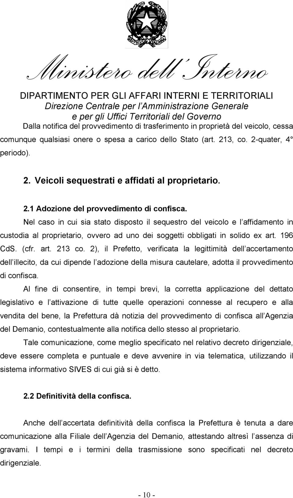 Nel caso in cui sia stato disposto il sequestro del veicolo e l affidamento in custodia al proprietario, ovvero ad uno dei soggetti obbligati in solido ex art. 196 CdS. (cfr. art. 213 co.