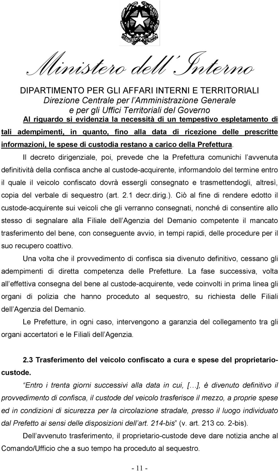 Il decreto dirigenziale, poi, prevede che la Prefettura comunichi l avvenuta definitività della confisca anche al custode-acquirente, informandolo del termine entro il quale il veicolo confiscato