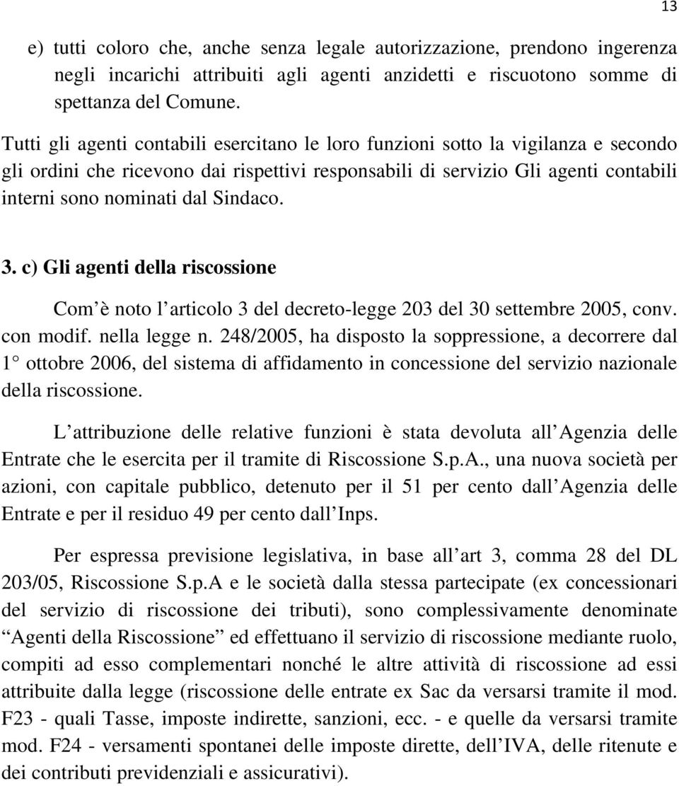 Sindaco. 13 3. c) Gli agenti della riscossione Com è noto l articolo 3 del decreto-legge 203 del 30 settembre 2005, conv. con modif. nella legge n.