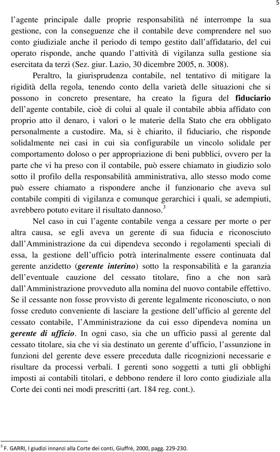 Peraltro, la giurisprudenza contabile, nel tentativo di mitigare la rigidità della regola, tenendo conto della varietà delle situazioni che si possono in concreto presentare, ha creato la figura del