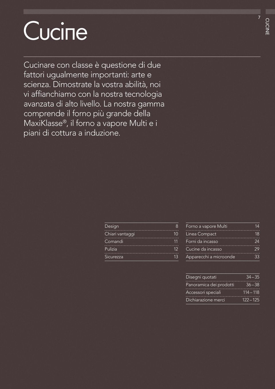 La nostra gamma comprende il forno più grande della MaxiKlasse, il forno a vapore Multi e i piani di cottura a induzione.