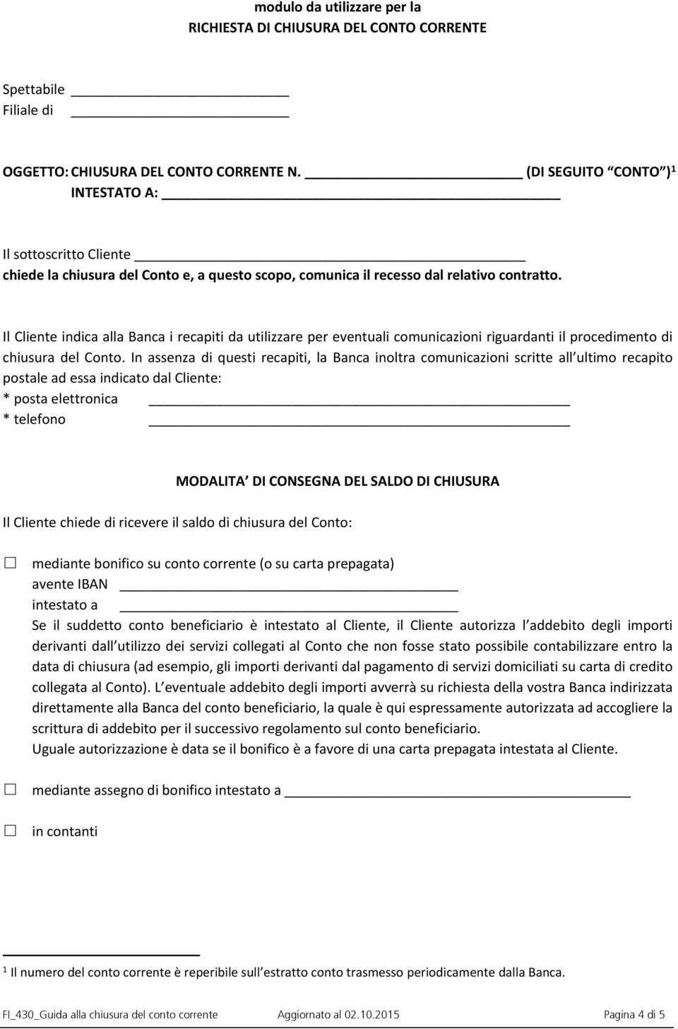 Il Cliente indica alla Banca i recapiti da utilizzare per eventuali comunicazioni riguardanti il procedimento di chiusura del Conto.