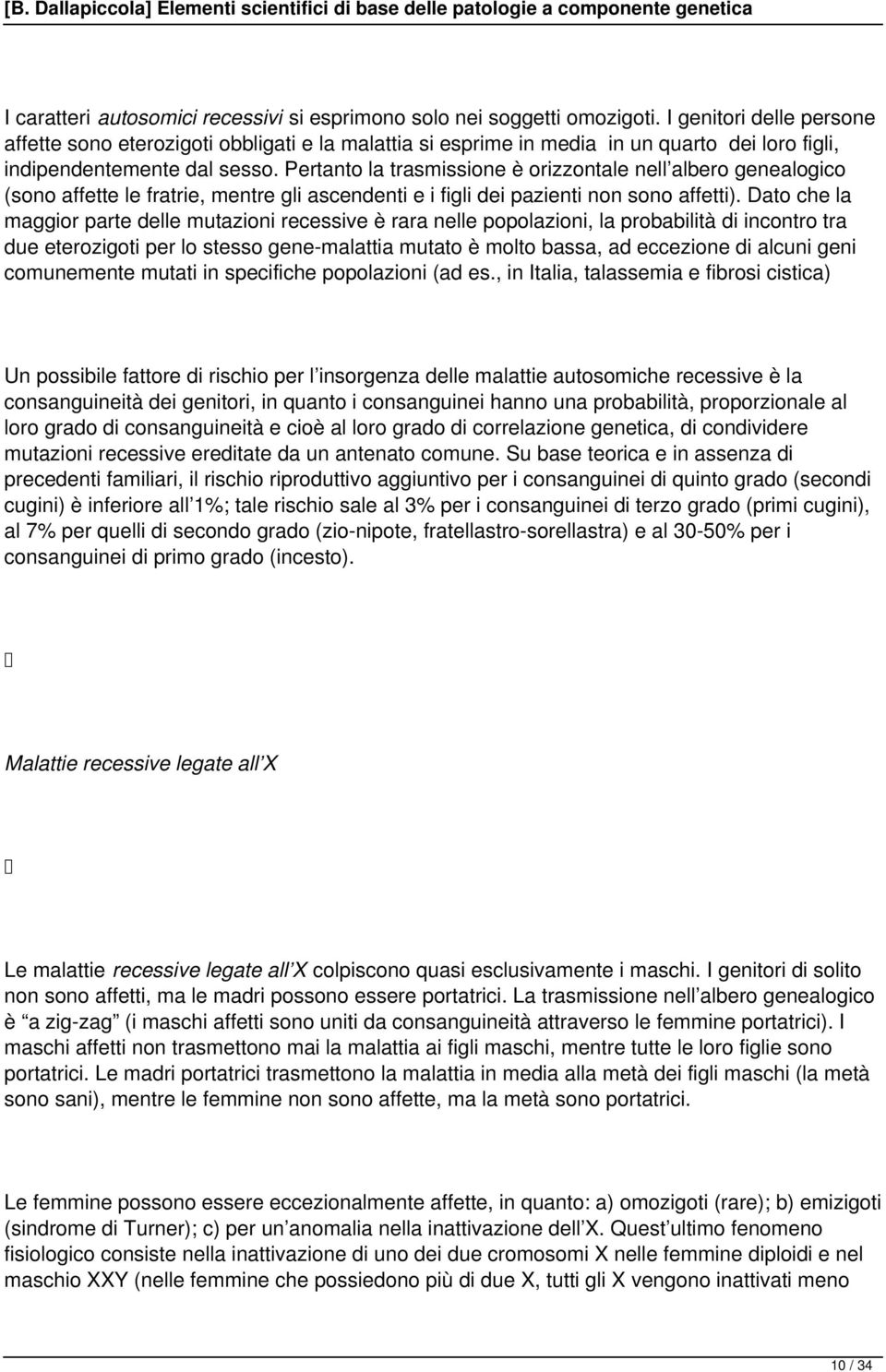 Pertanto la trasmissione è orizzontale nell albero genealogico (sono affette le fratrie, mentre gli ascendenti e i figli dei pazienti non sono affetti).