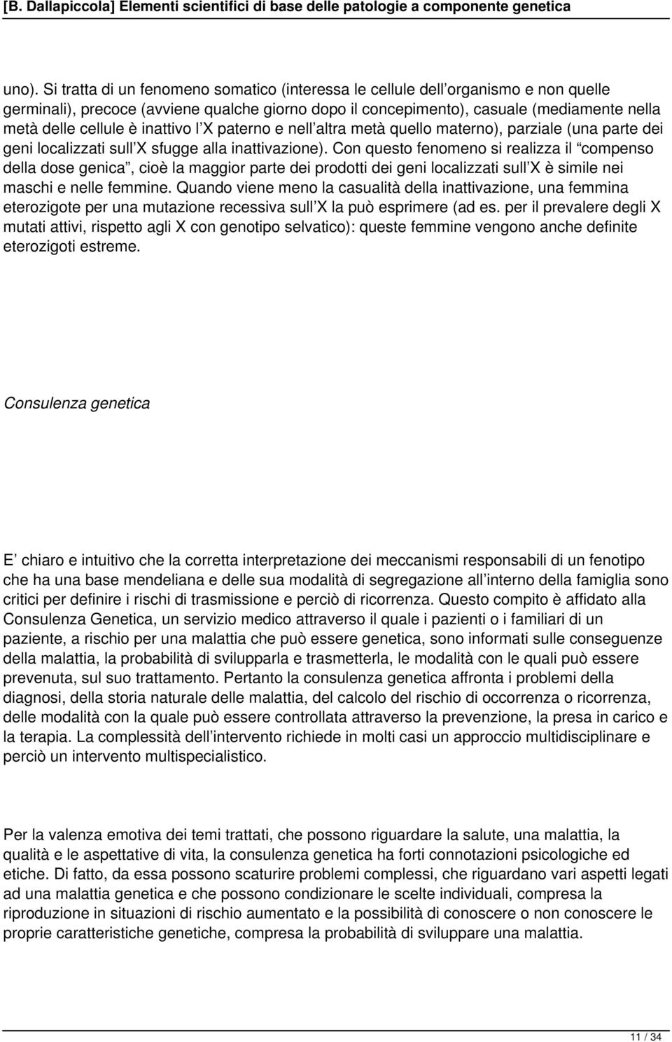 Con questo fenomeno si realizza il compenso della dose genica, cioè la maggior parte dei prodotti dei geni localizzati sull X è simile nei maschi e nelle femmine.